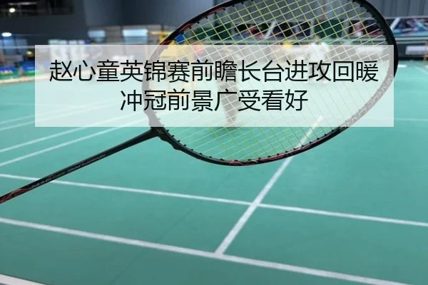 赵心童英锦赛前瞻长台进攻回暖 冲冠前景广受看好